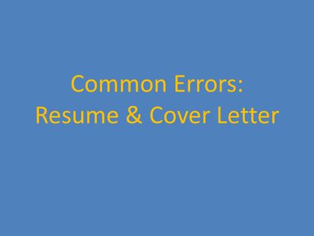 Common Errors: Resume & Cover Letter. Agenda Problems with continuity Problems specific to the Resume Problems specific to the Cover Letter.