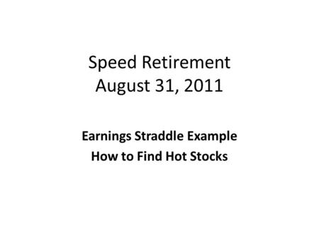 Speed Retirement August 31, 2011 Earnings Straddle Example How to Find Hot Stocks.