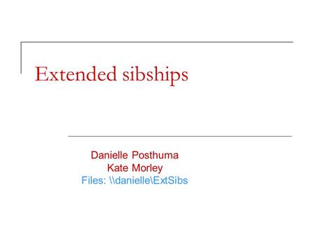 Extended sibships Danielle Posthuma Kate Morley Files: \\danielle\ExtSibs.