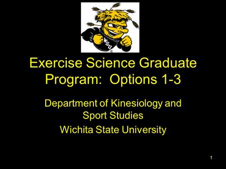 1 Exercise Science Graduate Program: Options 1-3 Department of Kinesiology and Sport Studies Wichita State University.