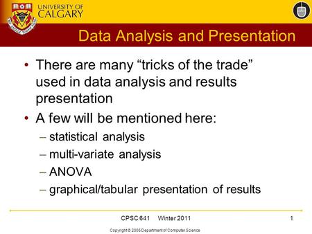 Copyright © 2005 Department of Computer Science CPSC 641 Winter 20111 Data Analysis and Presentation There are many “tricks of the trade” used in data.