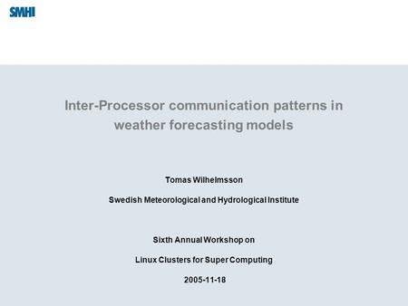 Inter-Processor communication patterns in weather forecasting models Tomas Wilhelmsson Swedish Meteorological and Hydrological Institute Sixth Annual Workshop.