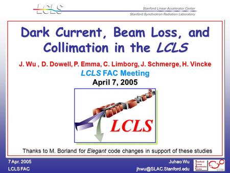 Juhao Wu LCLS FAC 7 Apr. 2005 Dark Current, Beam Loss, and Collimation in the LCLS J. Wu, D. Dowell, P. Emma, C. Limborg, J. Schmerge,