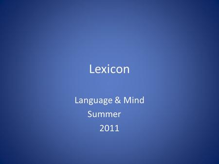 Lexicon Language & Mind Summer 2011. Nature of the lexicon Much more structured than dictionaries Links between phonological forms and meanings – E.g.