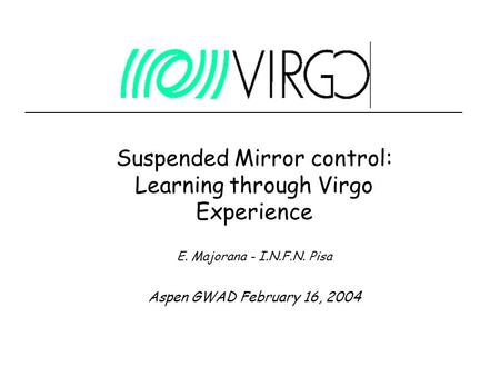 Suspended Mirror control: Learning through Virgo Experience E. Majorana - I.N.F.N. Pisa Aspen GWAD February 16, 2004.