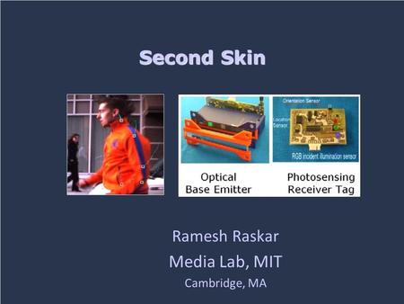 Ramesh Raskar Media Lab, MIT Cambridge, MA Second Skin.