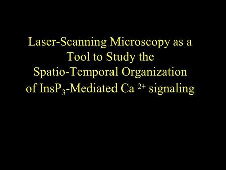 Laser-Scanning Microscopy as a Tool to Study the Spatio-Temporal Organization of InsP 3 -Mediated Ca 2+ signaling.