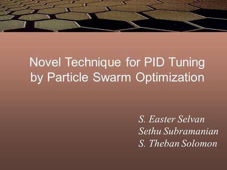 Novel Technique for PID Tuning by Particle Swarm Optimization S. Easter Selvan Sethu Subramanian S. Theban Solomon.