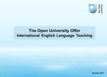 OU Client Confidential October 2011 The Open University Offer International English Language Teaching.