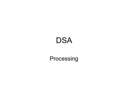 DSA Processing. Links Processing.org My Processing page Ben Fry Ben Fry’s Thesis on Computational Information DesignThesis Casey Reas siteCasey Reas Casey.