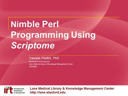 Lane Medical Library & Knowledge Management Center  Ni mble Perl Programming Using Scriptome Yannick Pouliot, PhD Bioresearch Informationist.