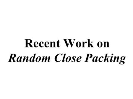 Recent Work on Random Close Packing. 1. Polytetrahedral Nature of the Dense Disordered Packings of Hard Spheres PRL 98, 235504 (2007) A.V. Anikeenko and.