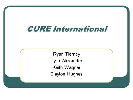 CURE International Ryan Tierney Tyler Alexander Keith Wagner Clayton Hughes.