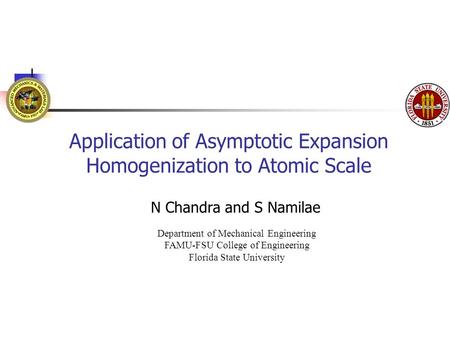 Application of Asymptotic Expansion Homogenization to Atomic Scale N Chandra and S Namilae Department of Mechanical Engineering FAMU-FSU College of Engineering.