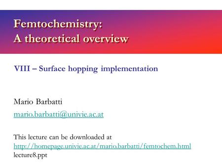 Femtochemistry: A theoretical overview Mario Barbatti VIII – Surface hopping implementation This lecture can be downloaded.