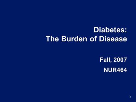 1 Diabetes: The Burden of Disease Fall, 2007 NUR464.