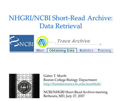 NHGRI/NCBI Short-Read Archive: Data Retrieval Gabor T. Marth Boston College Biology Department  NCBI/NHGRI Short-Read.