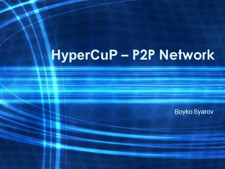 HyperCuP – P2P Network Boyko Syarov. 2 Outline  HyperCup: What is it?  Basic Concepts  Broadcasting Algorithm  Topology Construction  Ontology Based.