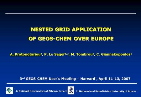 NESTED GRID APPLICATION OF GEOS-CHEM OVER EUROPE A. Protonotariou 2, P. Le Sager 1,3, M. Tombrou 2, C. Giannakopoulos 1 3 rd GEOS-CHEM User’s Meeting –