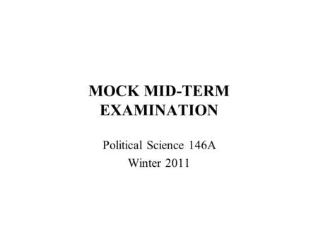 MOCK MID-TERM EXAMINATION Political Science 146A Winter 2011.