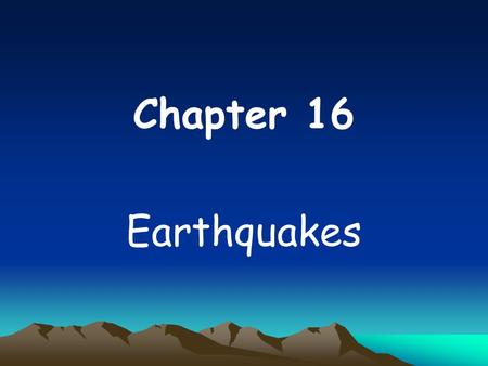Chapter 16 Earthquakes. What is an earthquake? Shaking of the ground caused by the sudden release of energy stored in the rocks.Shaking of the ground.
