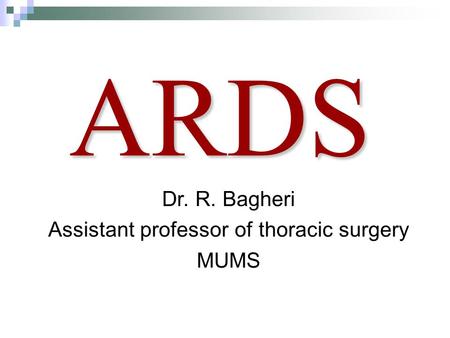 ARDS Dr. R. Bagheri Assistant professor of thoracic surgery MUMS.