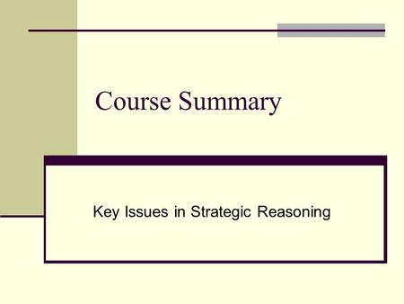 Course Summary Key Issues in Strategic Reasoning.