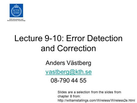 Lecture 9-10: Error Detection and Correction Anders Västberg 08-790 44 55 Slides are a selection from the slides from chapter 8 from: