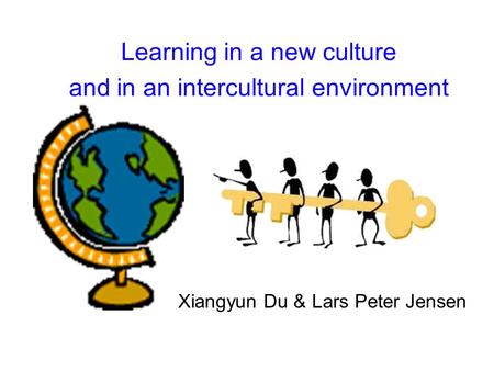Learning in a new culture and in an intercultural environment Xiangyun Du & Lars Peter Jensen.