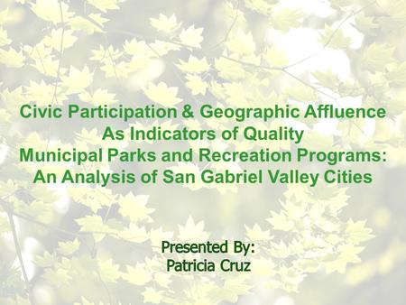 Civic Participation & Geographic Affluence As Indicators of Quality Municipal Parks and Recreation Programs: An Analysis of San Gabriel Valley Cities.