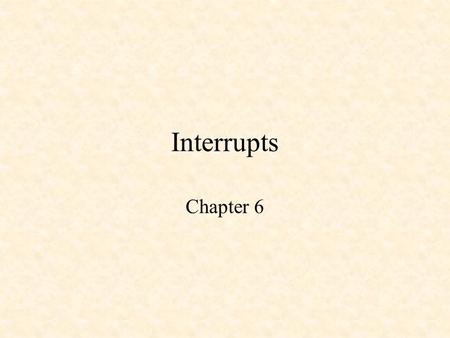 Interrupts Chapter 6. Interrupts 68HC12 Interrupts 68HC11 Interrupts Interrupt Vector Jump Tables Writing WHYP Interrupt Service Routines Real-Time Interrupts.
