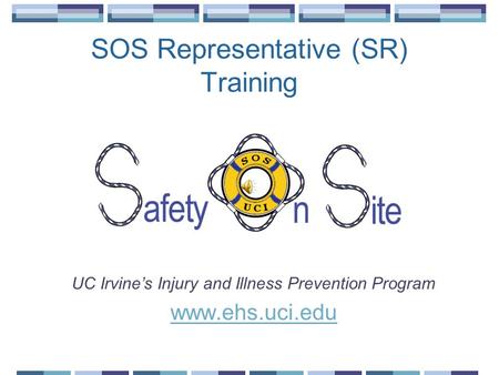 SOS Representative (SR) Training UC Irvine’s Injury and Illness Prevention Program www.ehs.uci.edu.