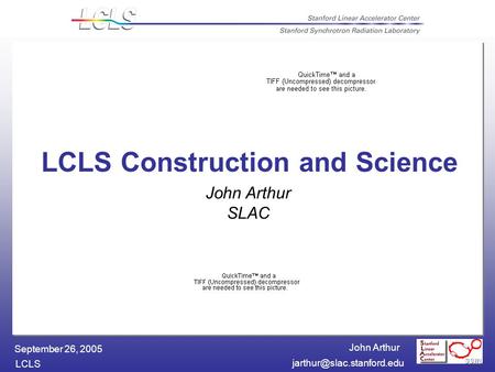 John Arthur LCLS September 26, 2005 John Arthur SLAC LCLS Construction and Science.