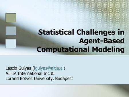 Statistical Challenges in Agent-Based Computational Modeling László Gulyás AITIA International Inc & Lorand Eötvös University,