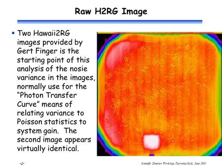 Scientific Detector Workshop, Taormina Sicily, June 2005 -1- Raw H2RG Image  Two Hawaii2RG images provided by Gert Finger is the starting point of this.