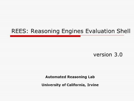 REES: Reasoning Engines Evaluation Shell version 3.0 Automated Reasoning Lab University of California, Irvine.