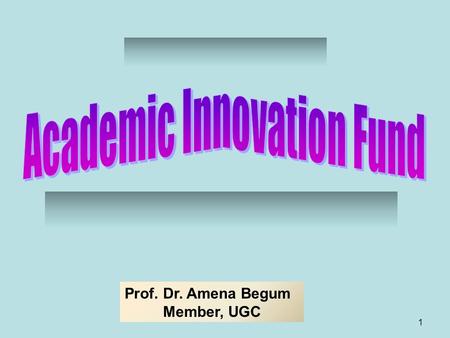 1 Prof. Dr. Amena Begum Member, UGC. 22 Why Academic Innovation ? It is not the strongest of the species that survive, nor the most intelligent, but the.