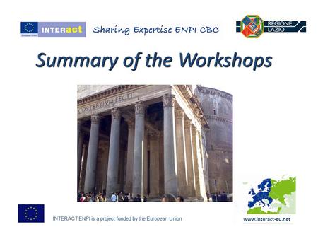 INTERACT ENPI is a project funded by the European Union Summary of the Workshops www.interact-eu.net.