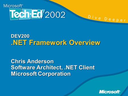 DEV200.NET Framework Overview Chris Anderson Software Architect,.NET Client Microsoft Corporation.