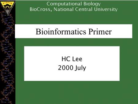 Bioinformatics Primer HC Lee 2000 July. What is Bioinformatics? Biomedical/biotechnical information Reproduction and annotation of biosequences – DNA.