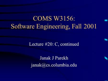 COMS W3156: Software Engineering, Fall 2001 Lecture #20: C, continued Janak J Parekh