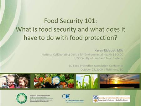 Food Security 101: What is food security and what does it have to do with food protection? Karen Rideout, MSc National Collaborating Centre for Environmental.