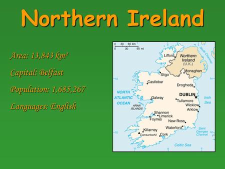 Northern Ireland Area: 13,843 km² Capital: Belfast Population: 1,685,267 Languages: English.