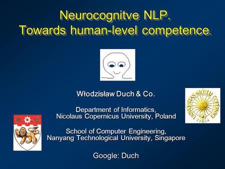 Neurocognitve NLP. Towards human-level competence. Włodzisław Duch & Co. Department of Informatics, Nicolaus Copernicus University, Poland School of Computer.
