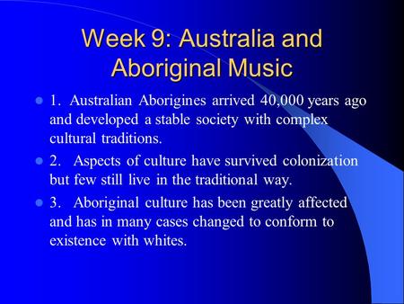 Week 9: Australia and Aboriginal Music 1. Australian Aborigines arrived 40,000 years ago and developed a stable society with complex cultural traditions.