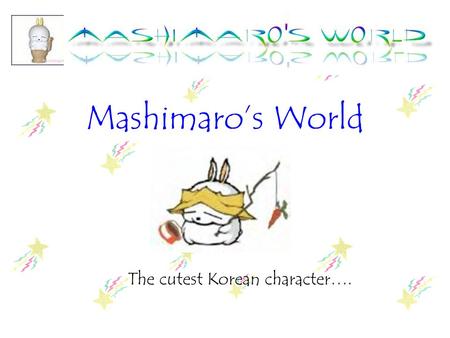 Mashimaro’s World The cutest Korean character…. Our Products… Varieties of Mashimaro plush Mashimaro Plush suction Sailor Mashimaro.
