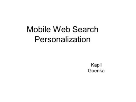 Mobile Web Search Personalization Kapil Goenka. Outline Introduction & Background Methodology Evaluation Future Work Conclusion.