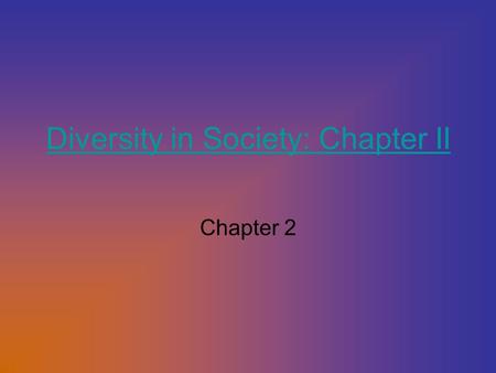 Diversity in Society: Chapter II Chapter 2. What is Diversity: How does it influence schooling? What is culture? What are some of the definitions of culture?1Where.