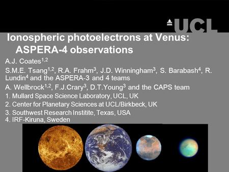 Ionospheric photoelectrons at Venus: ASPERA-4 observations A.J. Coates 1,2 S.M.E. Tsang 1,2, R.A. Frahm 3, J.D. Winningham 3, S. Barabash 4, R. Lundin.
