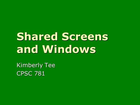 Shared Screens and Windows Kimberly Tee CPSC 781.